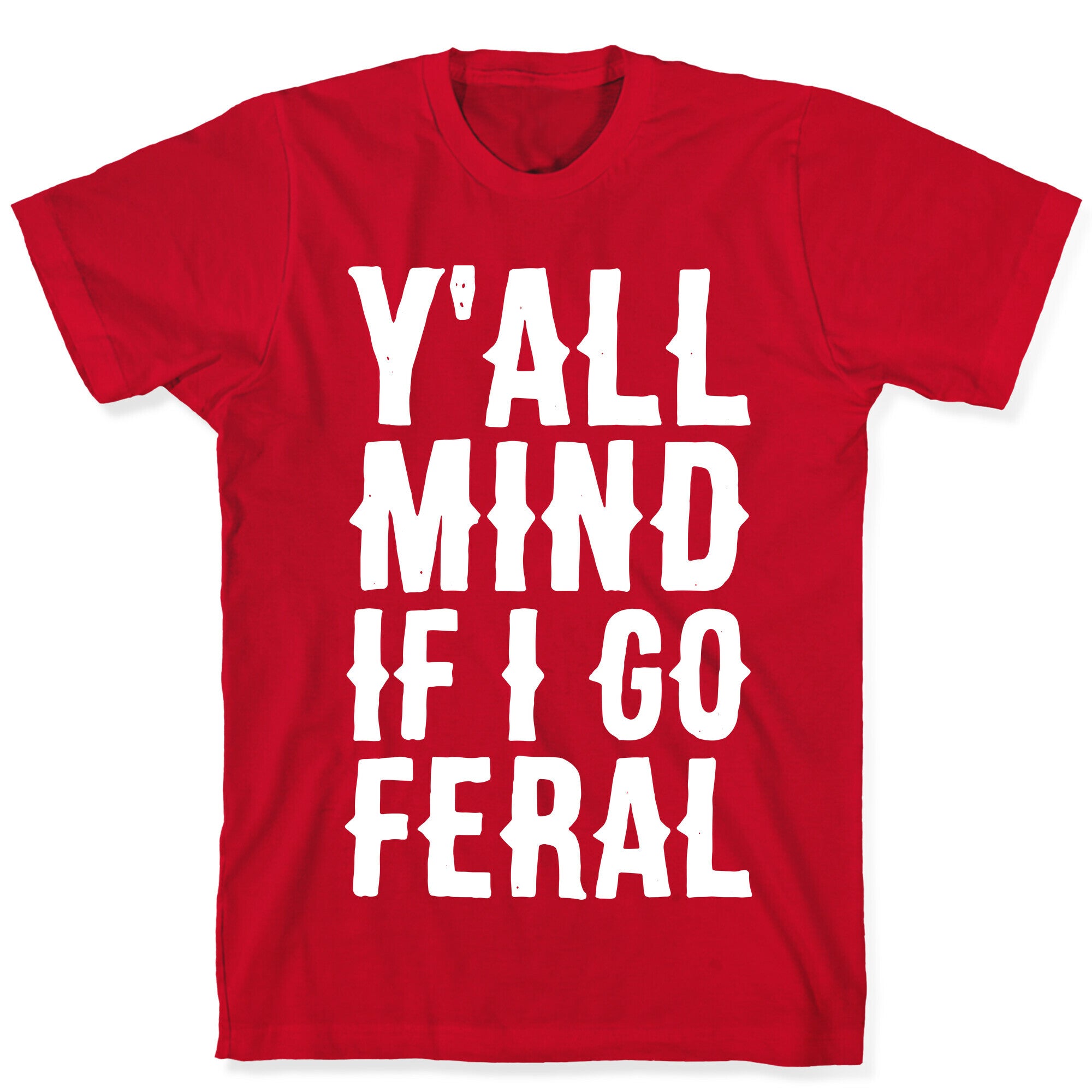 Y'all Mind if I Go Feral T-Shirt